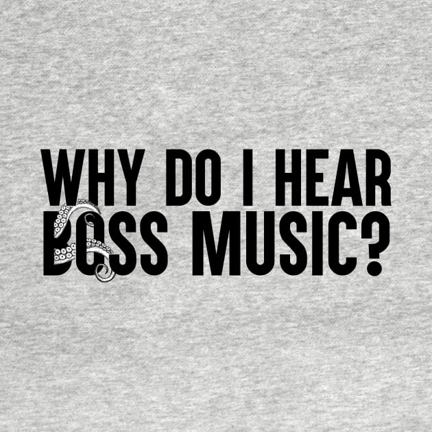 Why Do I Hear Boss Music? by artsylab